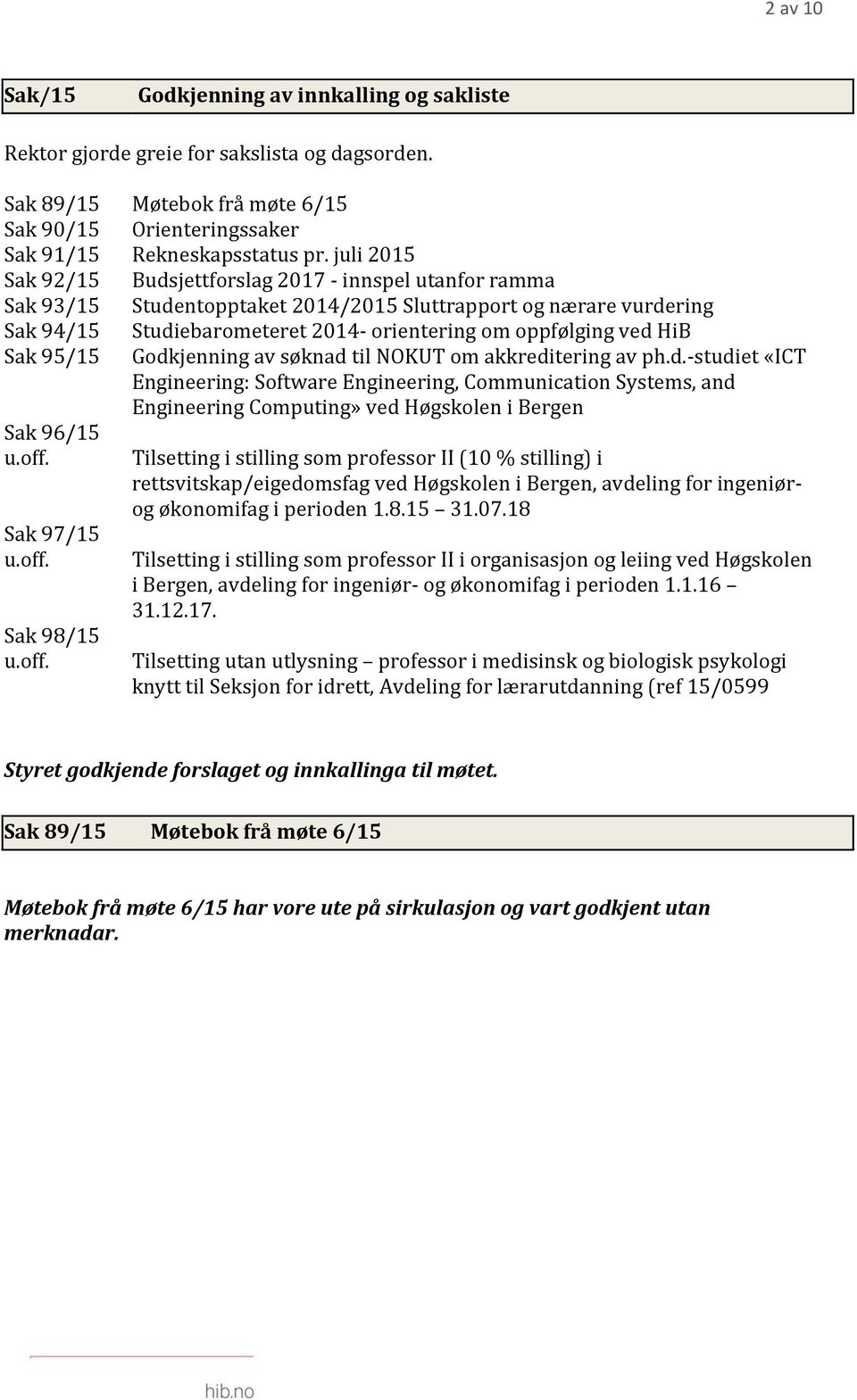 HiB Sak 95/15 Godkjenning av søknad til NOKUT om akkreditering av ph.d.-studiet «ICT Engineering: Software Engineering, Communication Systems, and Engineering Computing» ved Høgskolen i Bergen Sak 96/15 u.