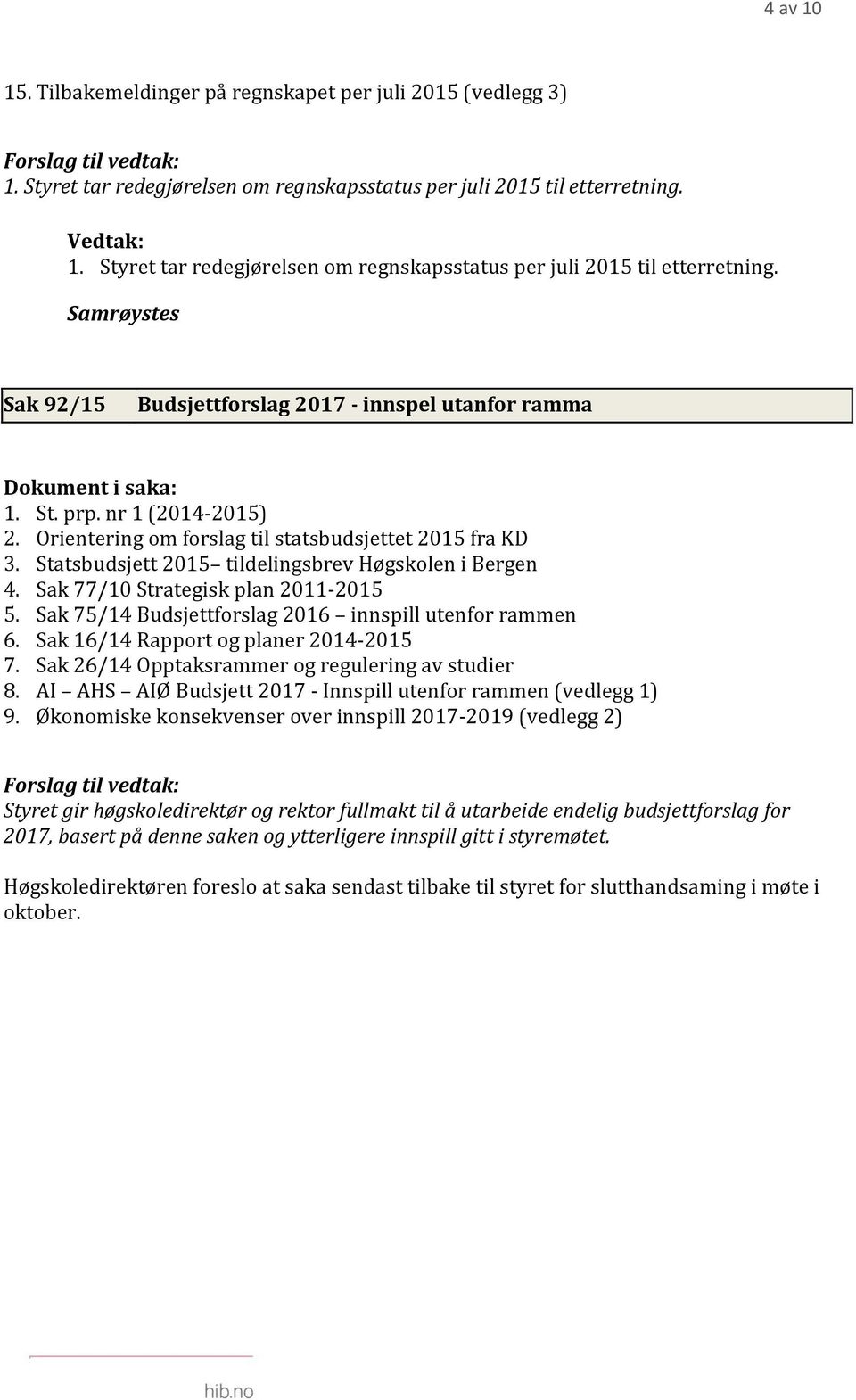 Orientering om forslag til statsbudsjettet 2015 fra KD 3. Statsbudsjett 2015 tildelingsbrev Høgskolen i Bergen 4. Sak 77/10 Strategisk plan 2011-2015 5.