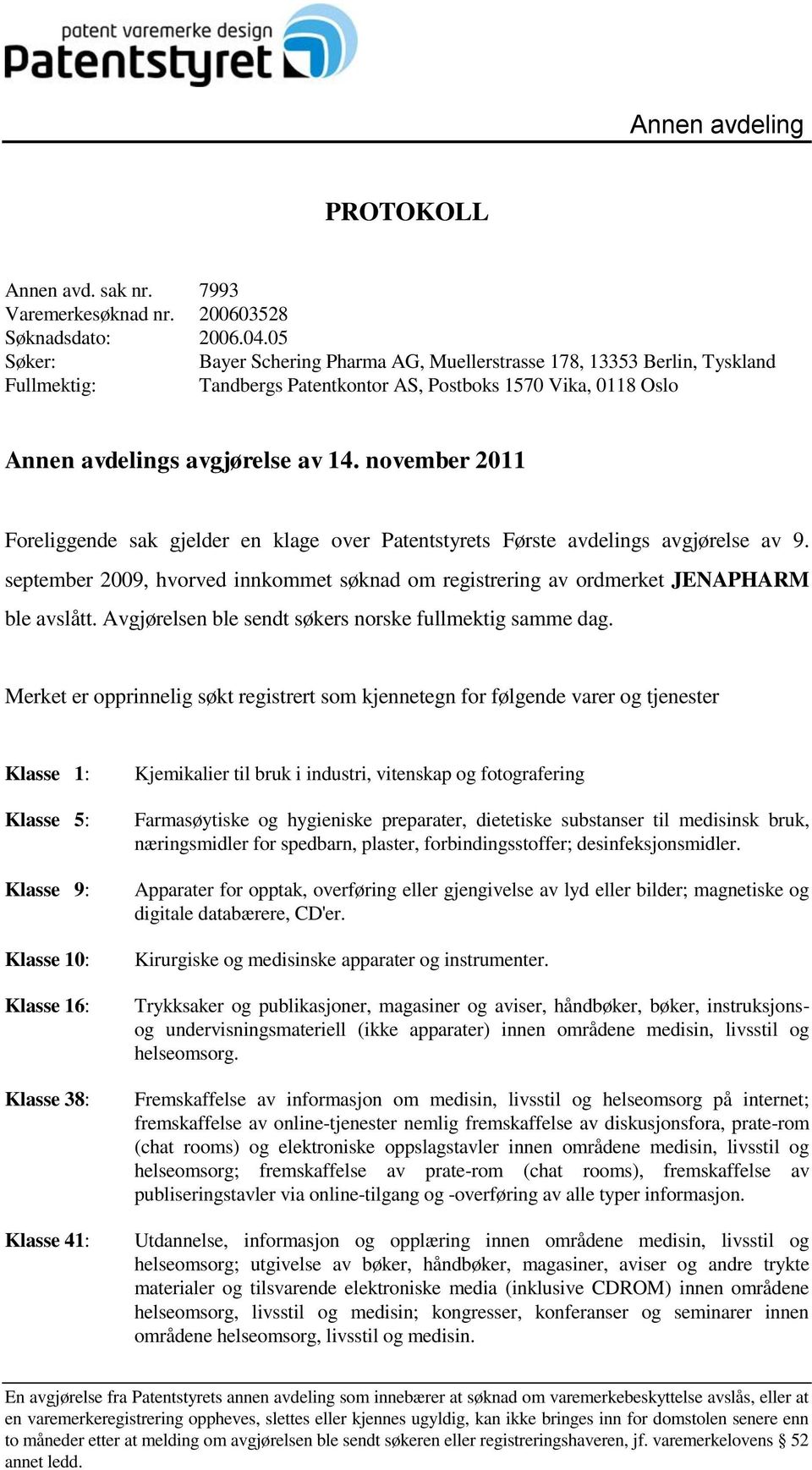 november 2011 Foreliggende sak gjelder en klage over Patentstyrets Første avdelings avgjørelse av 9. september 2009, hvorved innkommet søknad om registrering av ordmerket JENAPHARM ble avslått.