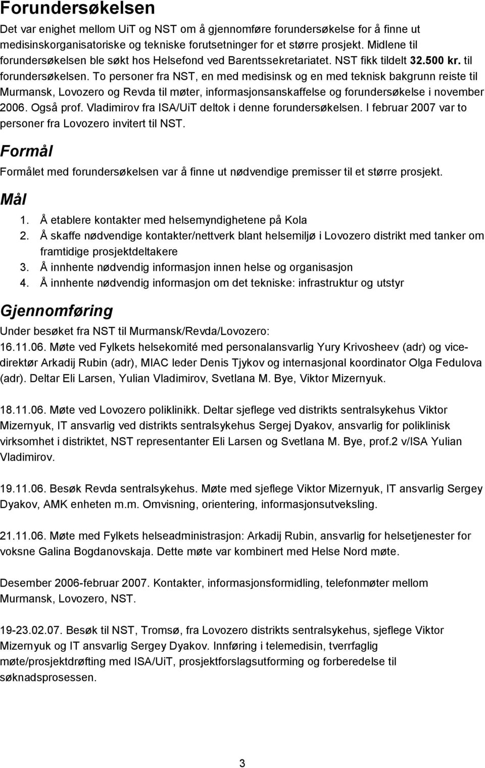 ble søkt hos Helsefond ved Barentssekretariatet. NST fikk tildelt 32.500 kr. til forundersøkelsen.