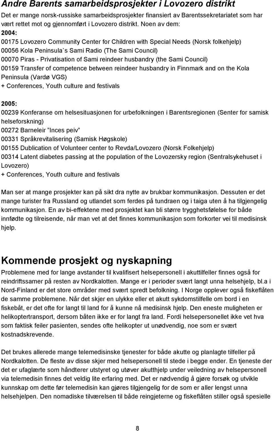husbandry (the Sami Council) 00159 Transfer of competence between reindeer husbandry in Finnmark and on the Kola Peninsula (Vardø VGS) + Conferences, Youth culture and festivals 2005: 00239