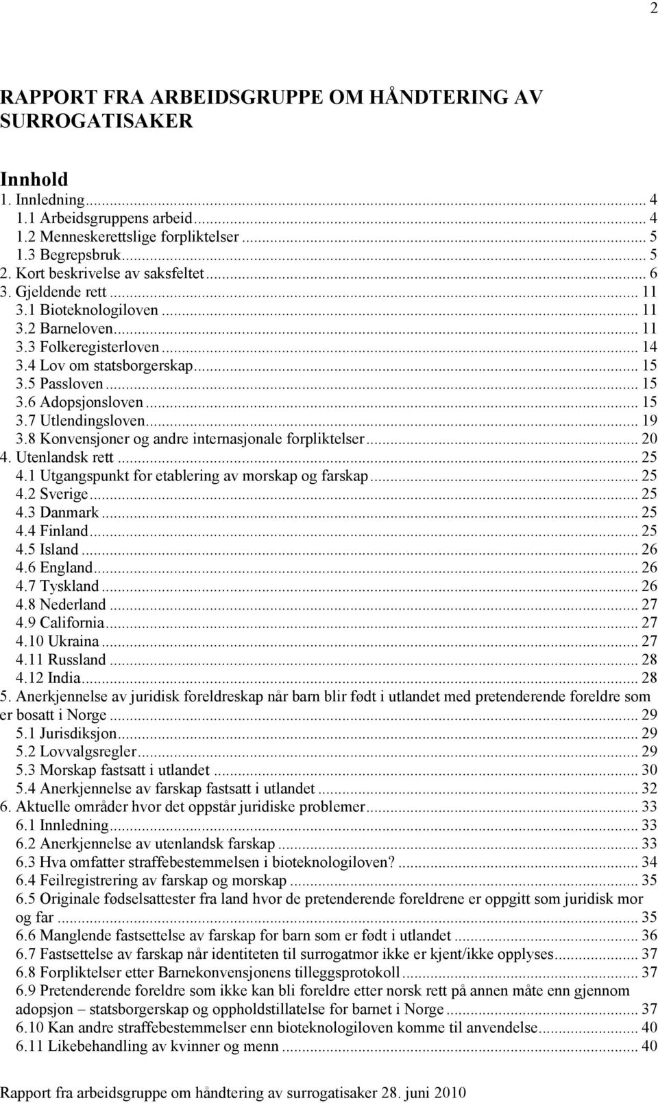 .. 15 3.7 Utlendingsloven... 19 3.8 Konvensjoner og andre internasjonale forpliktelser... 20 4. Utenlandsk rett... 25 4.1 Utgangspunkt for etablering av morskap og farskap... 25 4.2 Sverige... 25 4.3 Danmark.