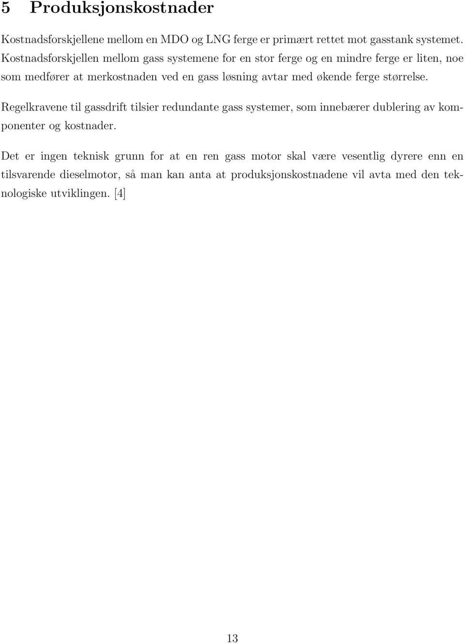 med økende ferge størrelse. Regelkravene til gassdrift tilsier redundante gass systemer, som innebærer dublering av komponenter og kostnader.