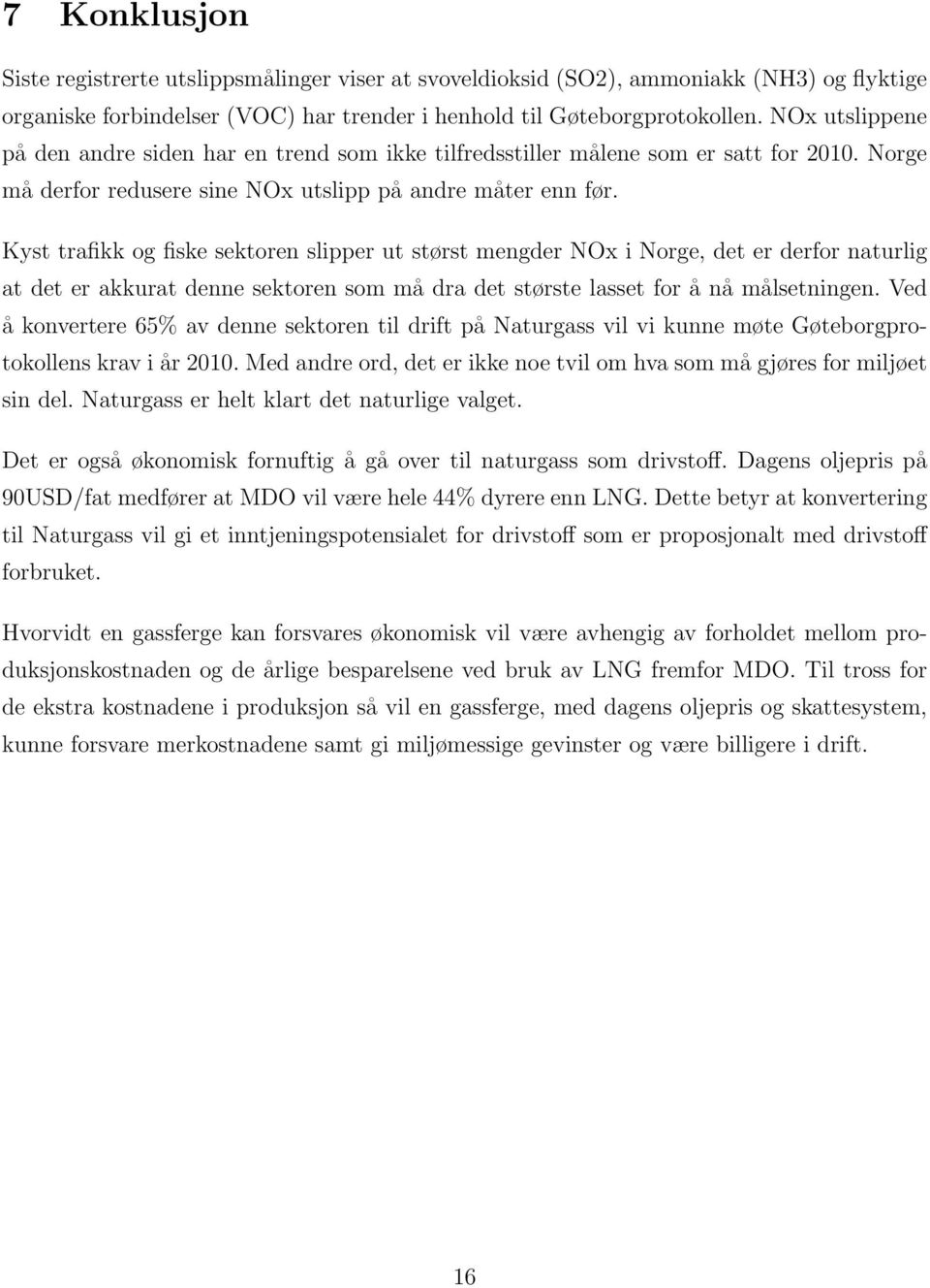 Kyst trafikk og fiske sektoren slipper ut størst mengder NOx i Norge, det er derfor naturlig at det er akkurat denne sektoren som må dra det største lasset for å nå målsetningen.