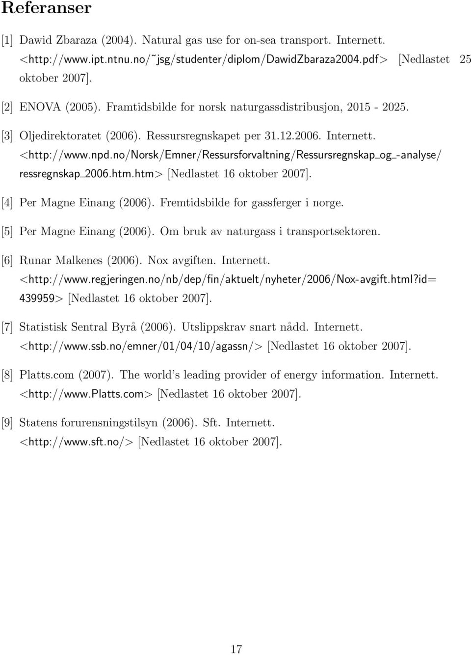 no/norsk/emner/ressursforvaltning/ressursregnskap og -analyse/ ressregnskap 2006.htm.htm> [Nedlastet 16 oktober 2007]. [4] Per Magne Einang (2006). Fremtidsbilde for gassferger i norge.