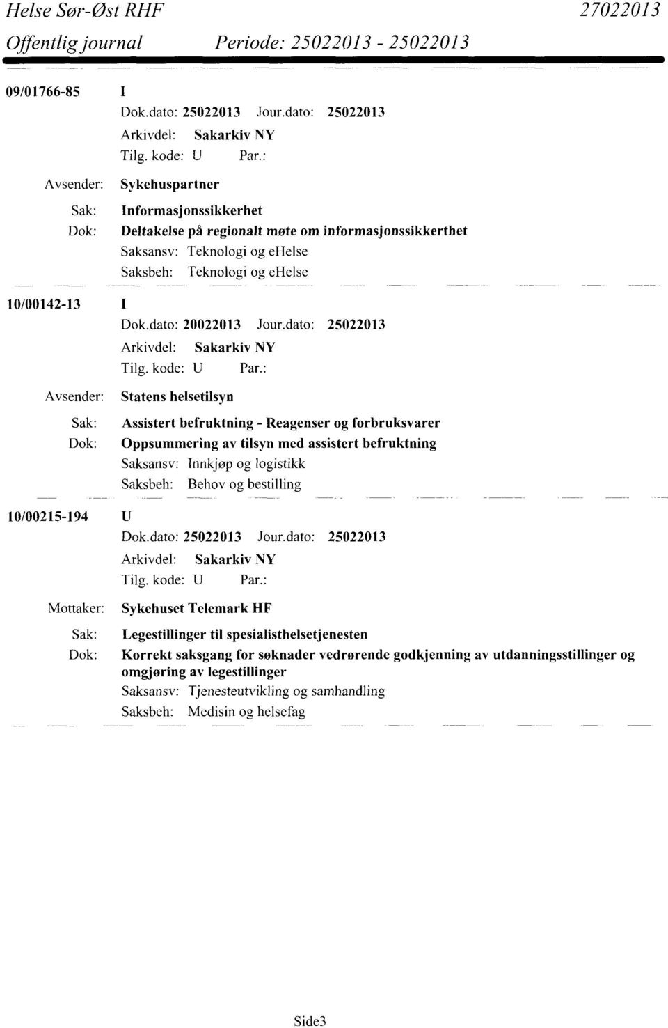 dato: 25022013 Avsender: Statens helsetilsyn Sak: Assistert befruktning - Reagenser og forbruksvarer Dok: Oppsummering av tilsyn med assistert befruktning 10/00215-194 U Saksansv: