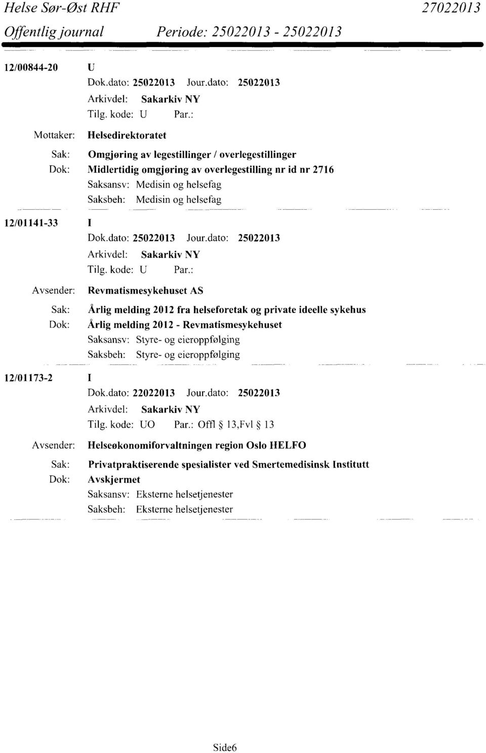 Revmatismesykehuset Saksansv: Styre- og eieroppfølging Saksbeh: Styre- og eieroppfølging 12/01173-2 Dok.dato: 22022013 Jour.dato: 25022013 Tilg. kode: U0 Par.