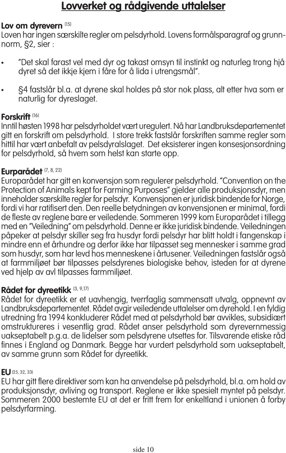 Forskrift (16) Inntil høsten 1998 har pelsdyrholdet vært uregulert. Nå har Landbruksdepartementet gitt en forskrift om pelsdyrhold.