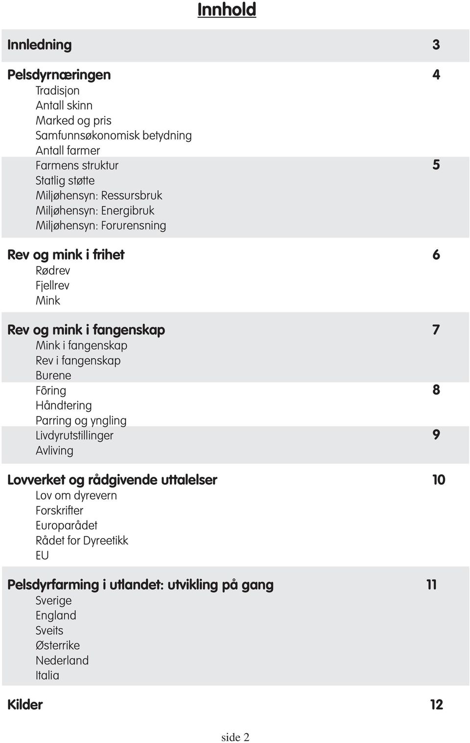 fangenskap Rev i fangenskap Burene Fôring 8 Håndtering Parring og yngling Livdyrutstillinger 9 Avliving Lovverket og rådgivende uttalelser 10 Lov om