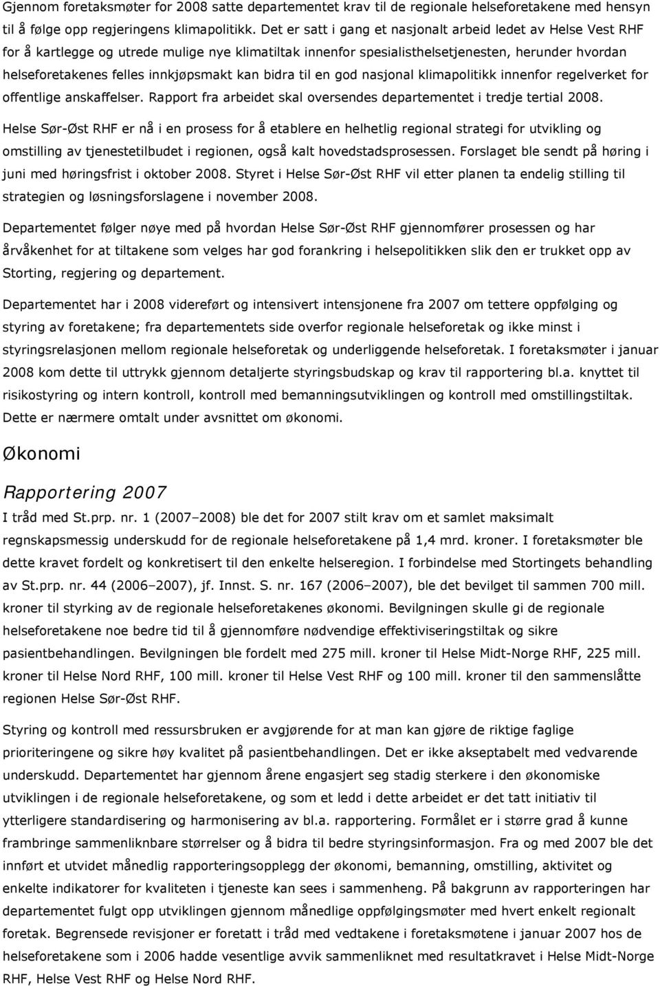 innkjøpsmakt kan bidra til en god nasjonal klimapolitikk innenfor regelverket for offentlige anskaffelser. Rapport fra arbeidet skal oversendes departementet i tredje tertial 2008.