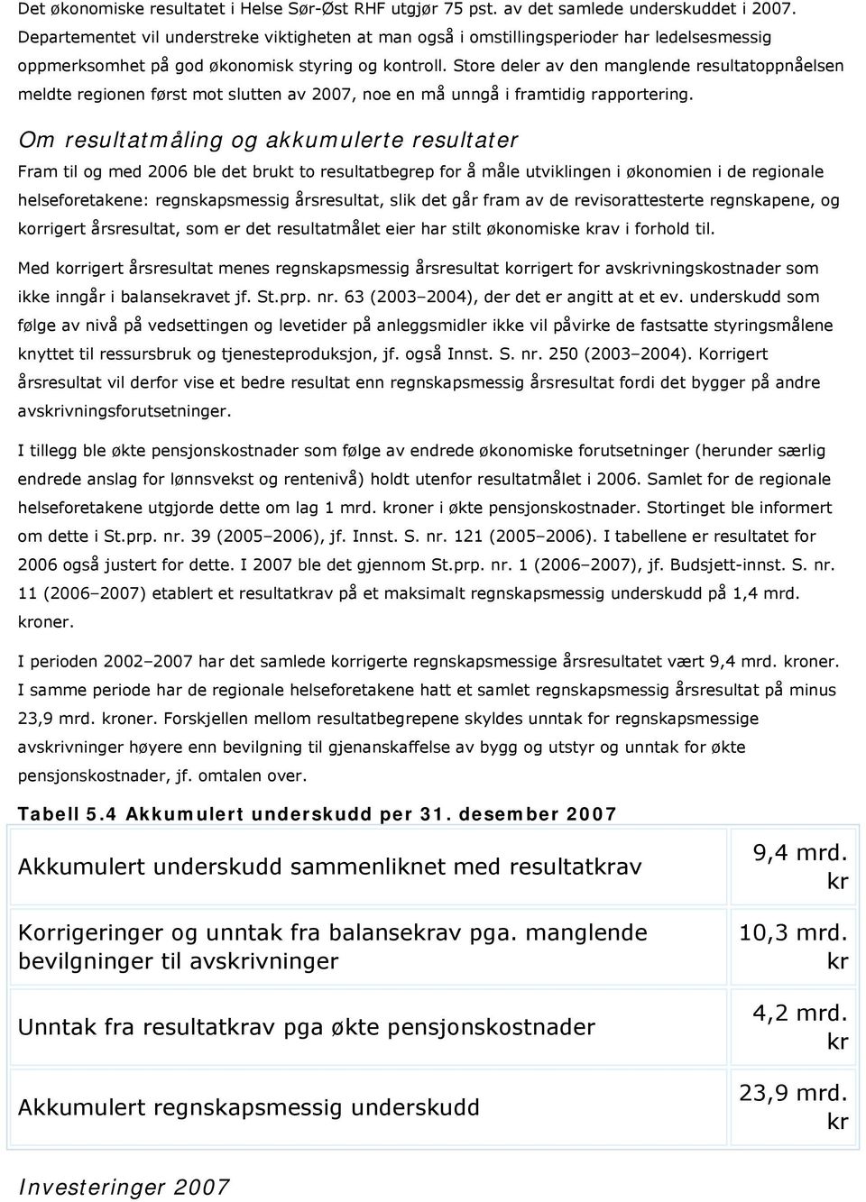 Store deler av den manglende resultatoppnåelsen meldte regionen først mot slutten av 2007, noe en må unngå i framtidig rapportering.