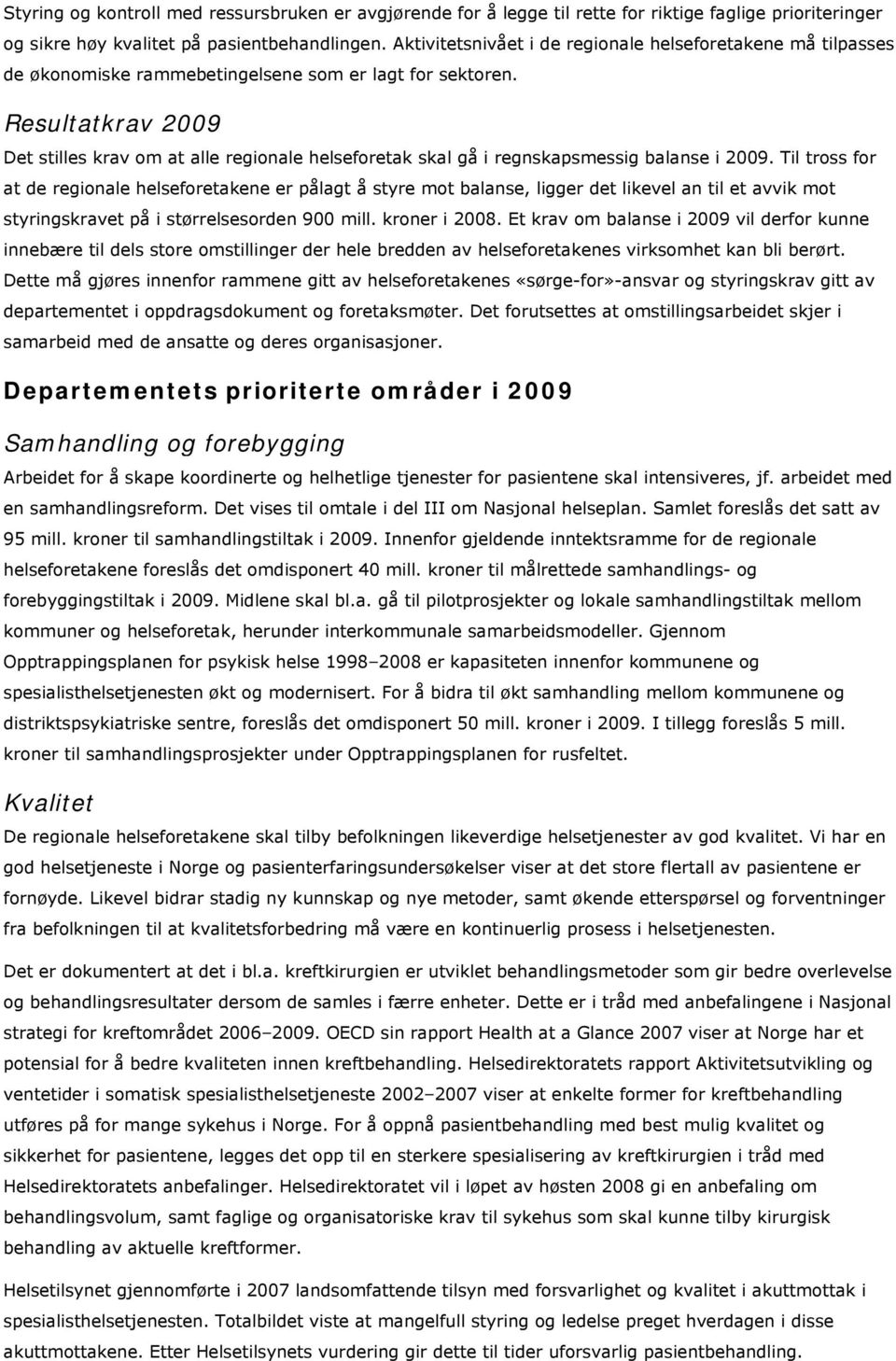 Resultatkrav 2009 Det stilles krav om at alle regionale helseforetak skal gå i regnskapsmessig balanse i 2009.