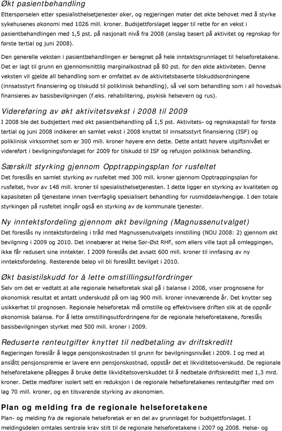 Den generelle veksten i pasientbehandlingen er beregnet på hele inntektsgrunnlaget til helseforetakene. Det er lagt til grunn en gjennomsnittlig marginalkostnad på 80 pst. for den økte aktiviteten.