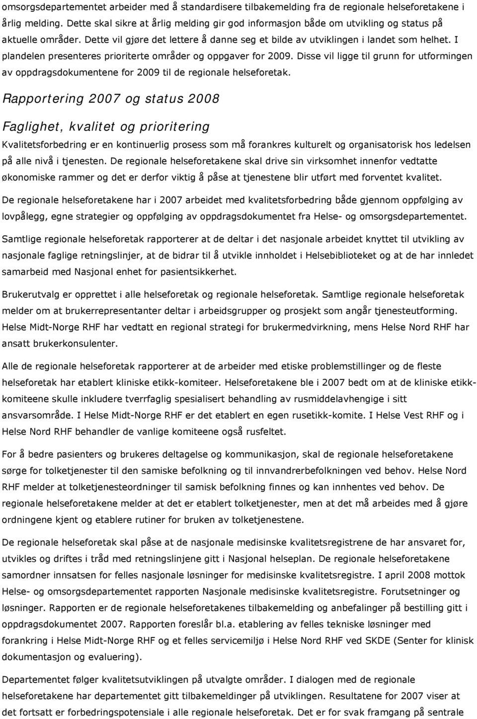 I plandelen presenteres prioriterte områder og oppgaver for 2009. Disse vil ligge til grunn for utformingen av oppdragsdokumentene for 2009 til de regionale helseforetak.