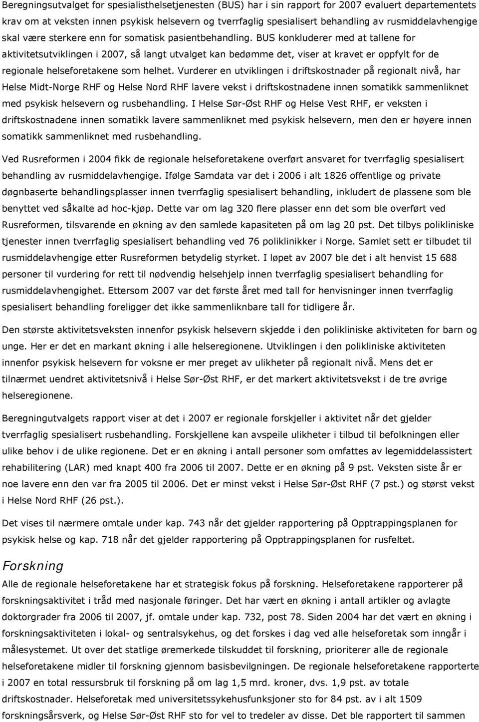 BUS konkluderer med at tallene for aktivitetsutviklingen i 2007, så langt utvalget kan bedømme det, viser at kravet er oppfylt for de regionale helseforetakene som helhet.