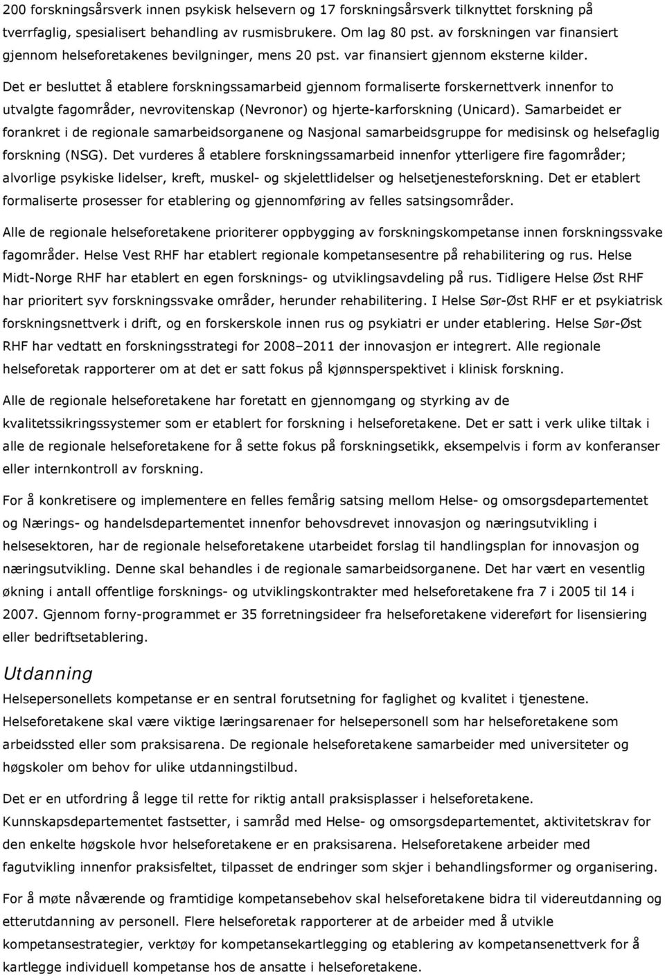 Det er besluttet å etablere forskningssamarbeid gjennom formaliserte forskernettverk innenfor to utvalgte fagområder, nevrovitenskap (Nevronor) og hjerte-karforskning (Unicard).