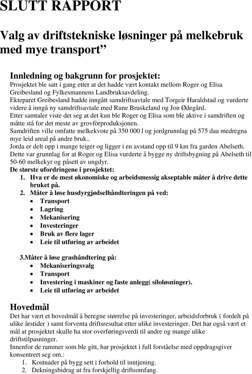 Ekteparet Greibesland hadde inngått samdriftsavtale med Torgeir Haraldstad og vurderte videre å inngå ny samdriftsavtale med Rune Bruskeland og Jon Ødegård.