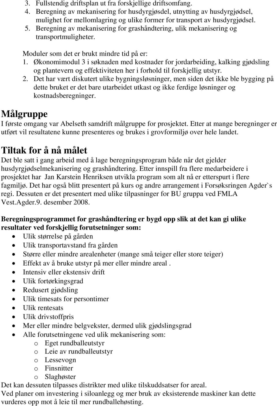 Beregning av mekanisering for grashåndtering, ulik mekanisering og transportmuligheter. Moduler som det er brukt mindre tid på er: 1.