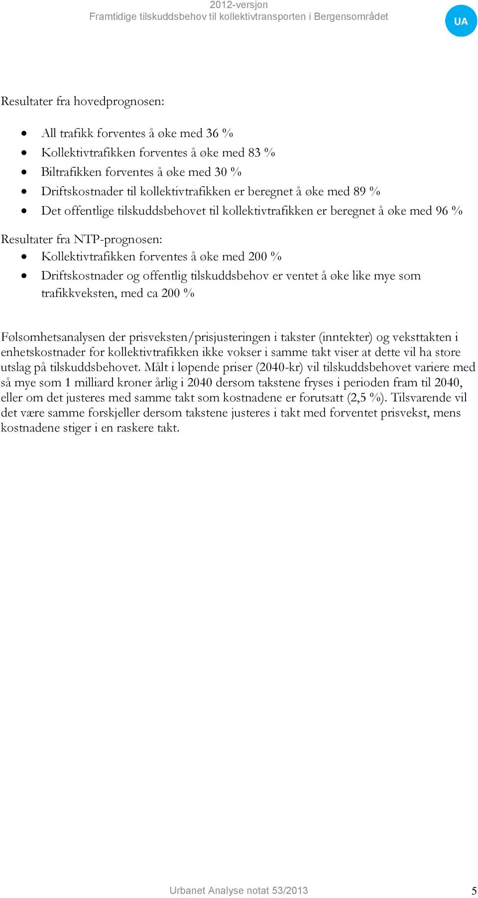 offentlig tilskuddsbehov er ventet å øke like mye som trafikkveksten, med ca 200 % Følsomhetsanalysen der prisveksten/prisjusteringen i takster (inntekter) og veksttakten i enhetskostnader for