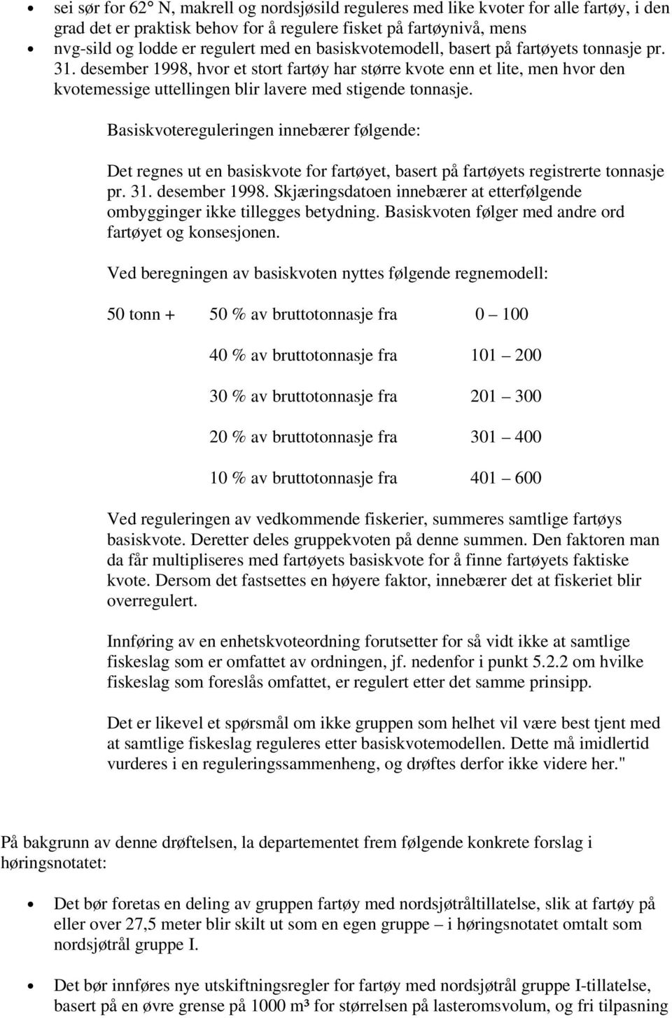 Basiskvotereguleringen innebærer følgende: Det regnes ut en basiskvote for fartøyet, basert på fartøyets registrerte tonnasje pr. 31. desember 1998.