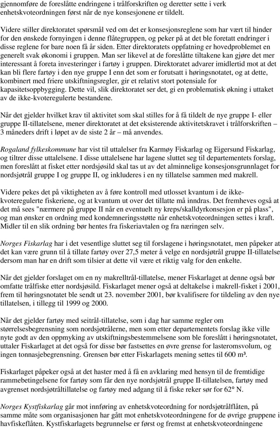 for bare noen få år siden. Etter direktoratets oppfatning er hovedproblemet en generelt svak økonomi i gruppen.