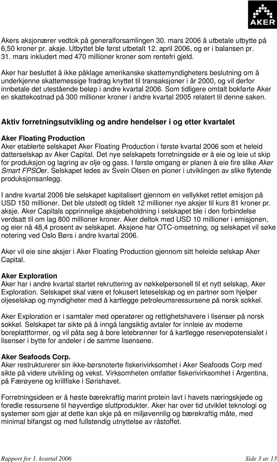 Aker har besluttet å ikke påklage amerikanske skattemyndigheters beslutning om å underkjenne skattemessige fradrag knyttet til transaksjoner i år 2000, og vil derfor innbetale det utestående beløp i