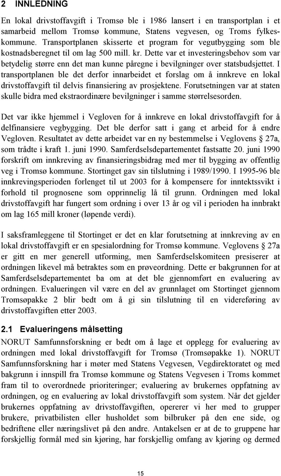 Dette var et investeringsbehov som var betydelig større enn det man kunne påregne i bevilgninger over statsbudsjettet.