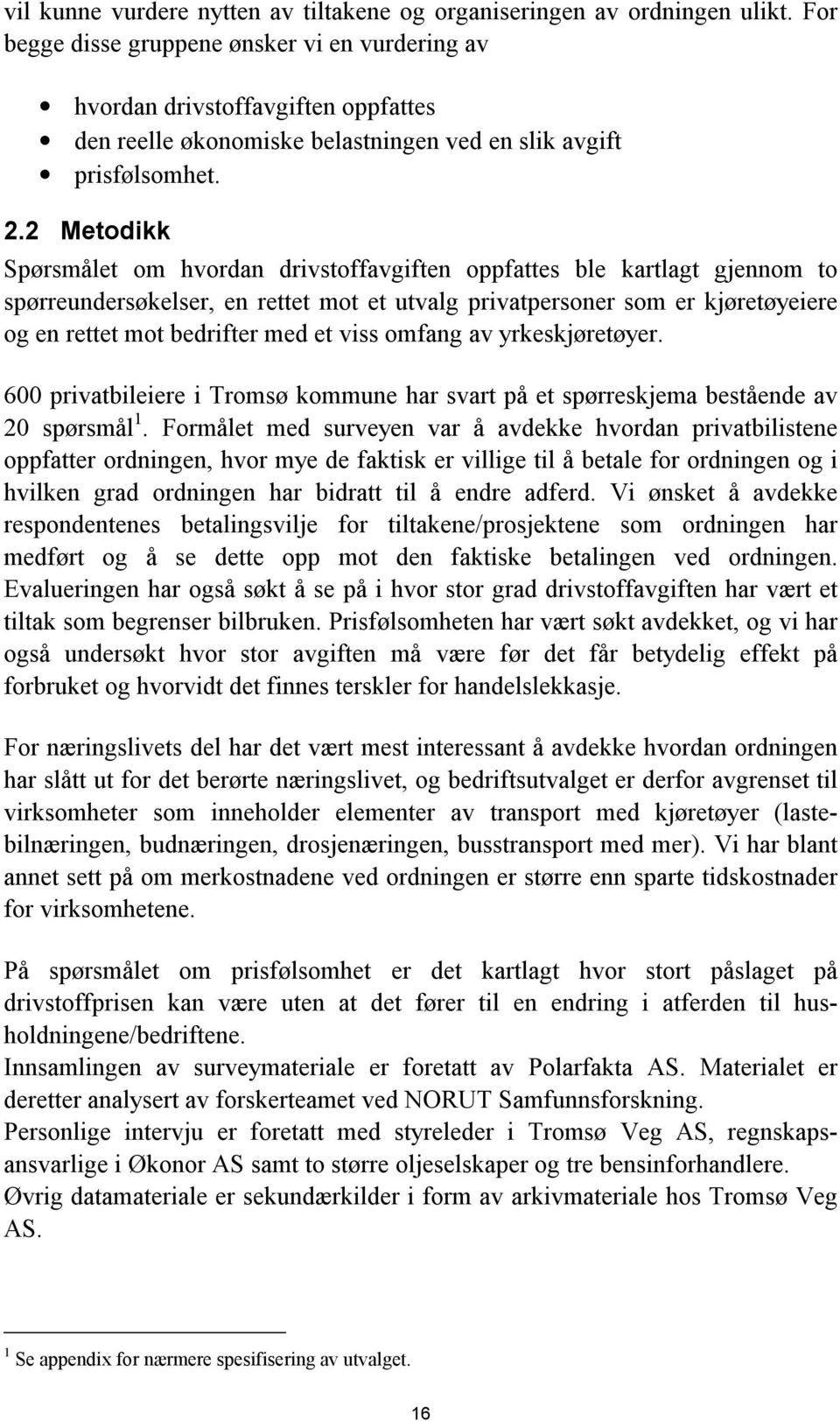 2 Metodikk Spørsmålet om hvordan drivstoffavgiften oppfattes ble kartlagt gjennom to spørreundersøkelser, en rettet mot et utvalg privatpersoner som er kjøretøyeiere og en rettet mot bedrifter med et