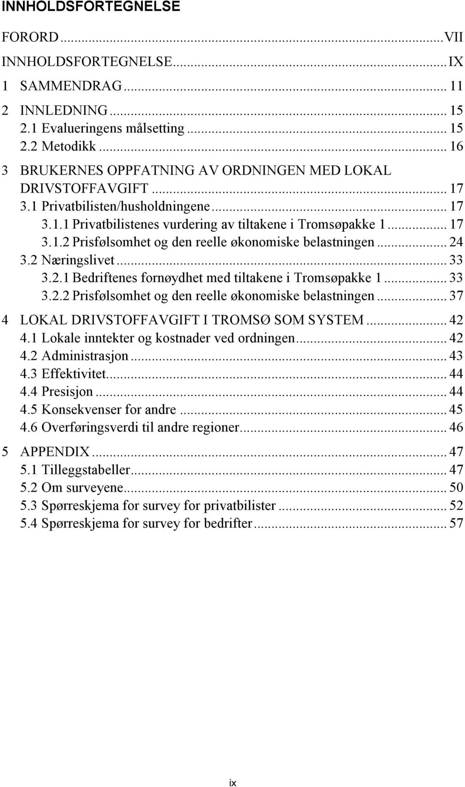 .. 24 3.2 Næringslivet... 33 3.2.1 Bedriftenes fornøydhet med tiltakene i Tromsøpakke 1... 33 3.2.2 Prisfølsomhet og den reelle økonomiske belastningen... 37 4 LOKAL DRIVSTOFFAVGIFT I TROMSØ SOM SYSTEM.