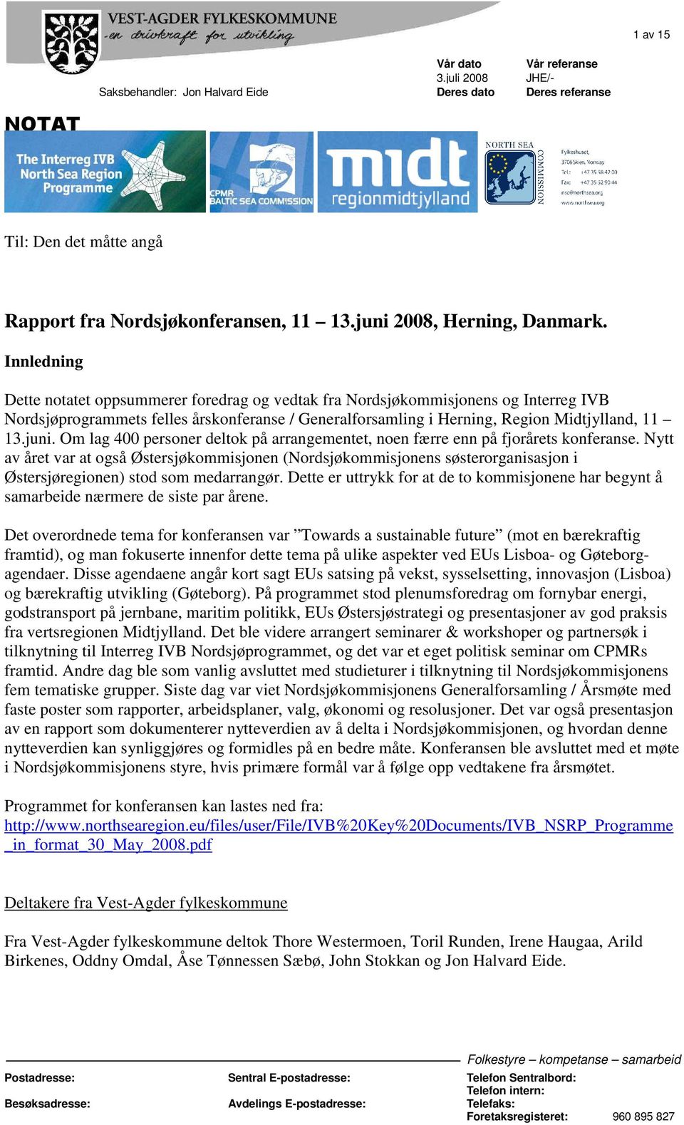 Innledning Dette notatet oppsummerer foredrag og vedtak fra Nordsjøkommisjonens og Interreg IVB Nordsjøprogrammets felles årskonferanse / Generalforsamling i Herning, Region Midtjylland, 11 13.juni.