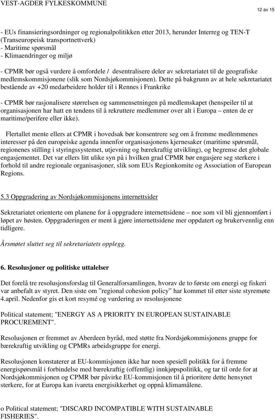 Dette på bakgrunn av at hele sekretariatet bestående av +20 medarbeidere holder til i Rennes i Frankrike - CPMR bør rasjonalisere størrelsen og sammensetningen på medlemskapet (henspeiler til at