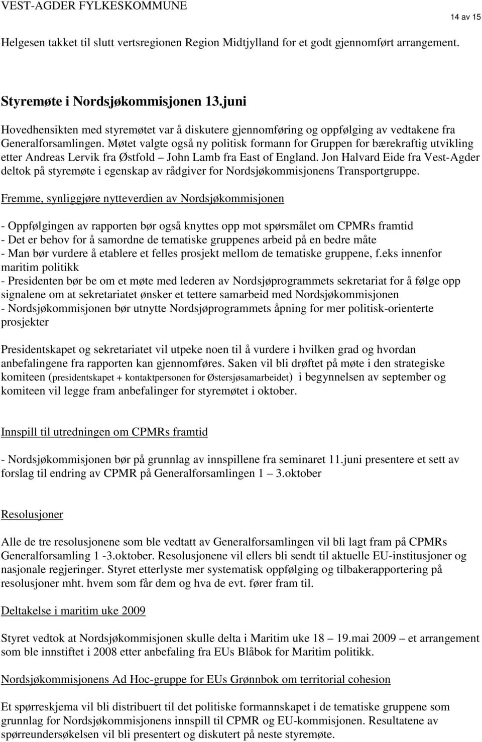 Møtet valgte også ny politisk formann for Gruppen for bærekraftig utvikling etter Andreas Lervik fra Østfold John Lamb fra East of England.