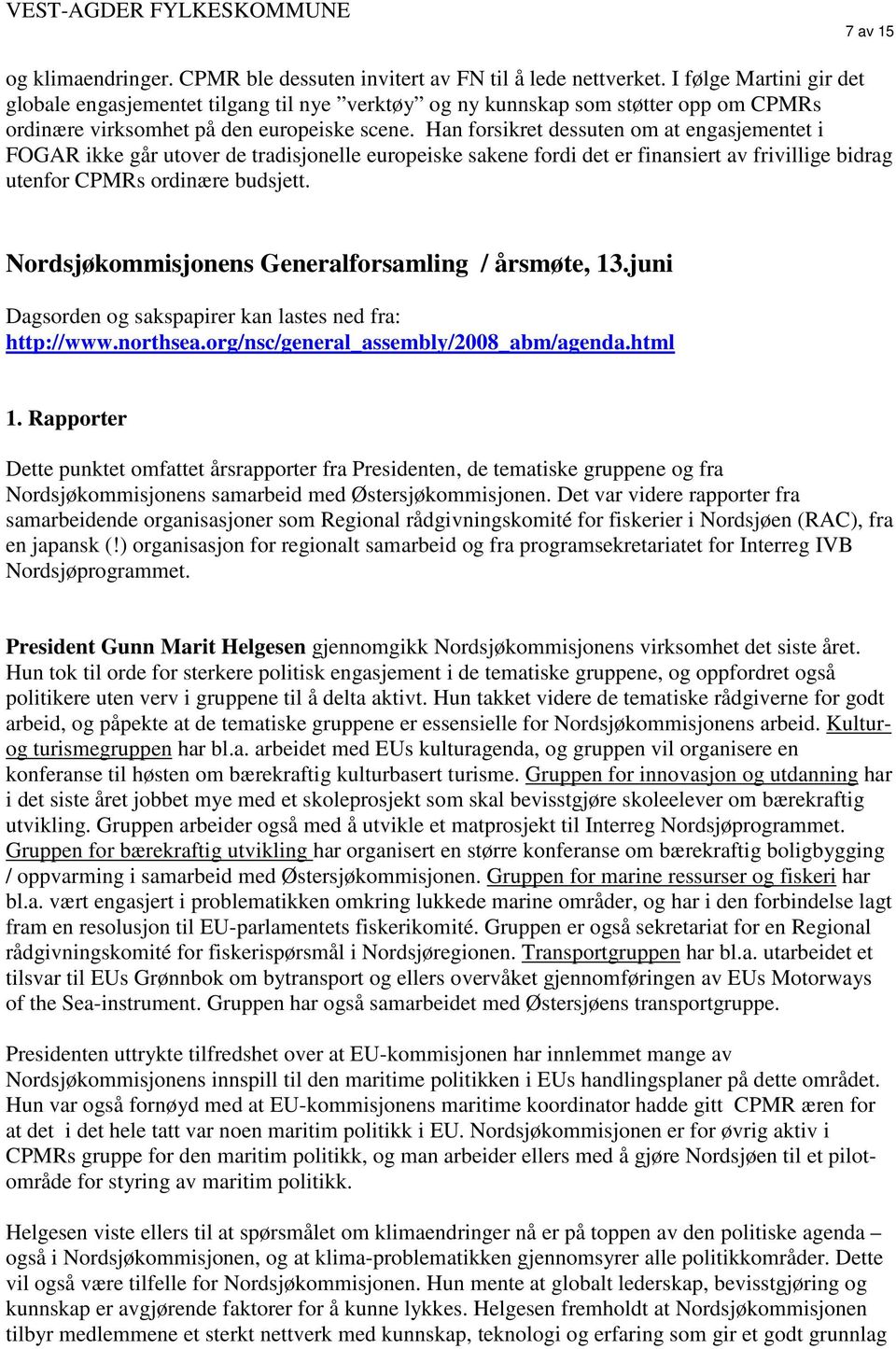 Han forsikret dessuten om at engasjementet i FOGAR ikke går utover de tradisjonelle europeiske sakene fordi det er finansiert av frivillige bidrag utenfor CPMRs ordinære budsjett.