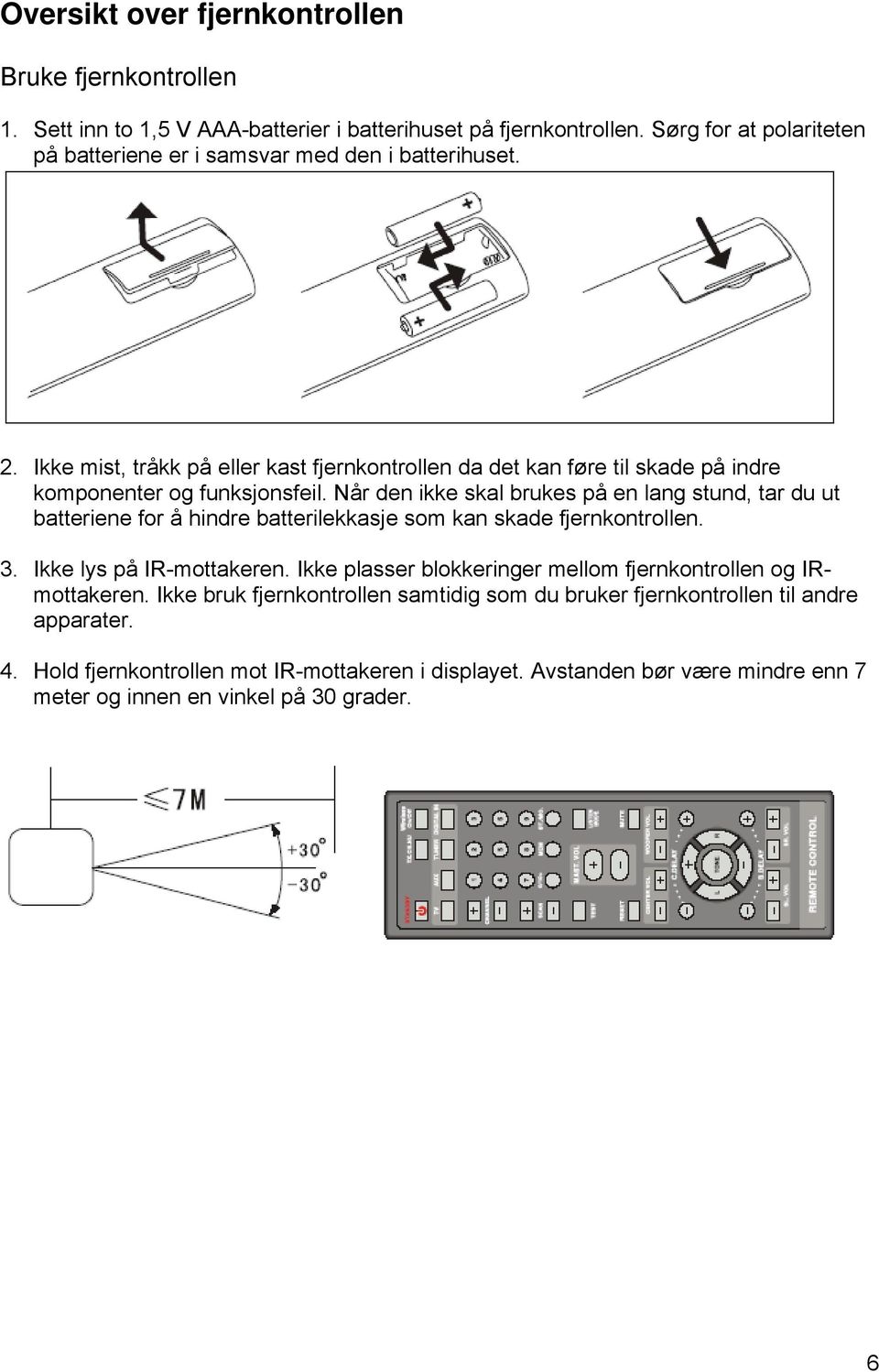 Ikke mist, tråkk på eller kast fjernkontrollen da det kan føre til skade på indre komponenter og funksjonsfeil.