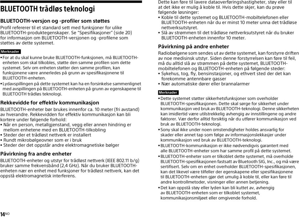 Merknader For at du skal kunne bruke BLUETOOTH-funksjonen, må BLUETOOTHenheten som skal tilkobles, støtte den samme profilen som dette systemet.