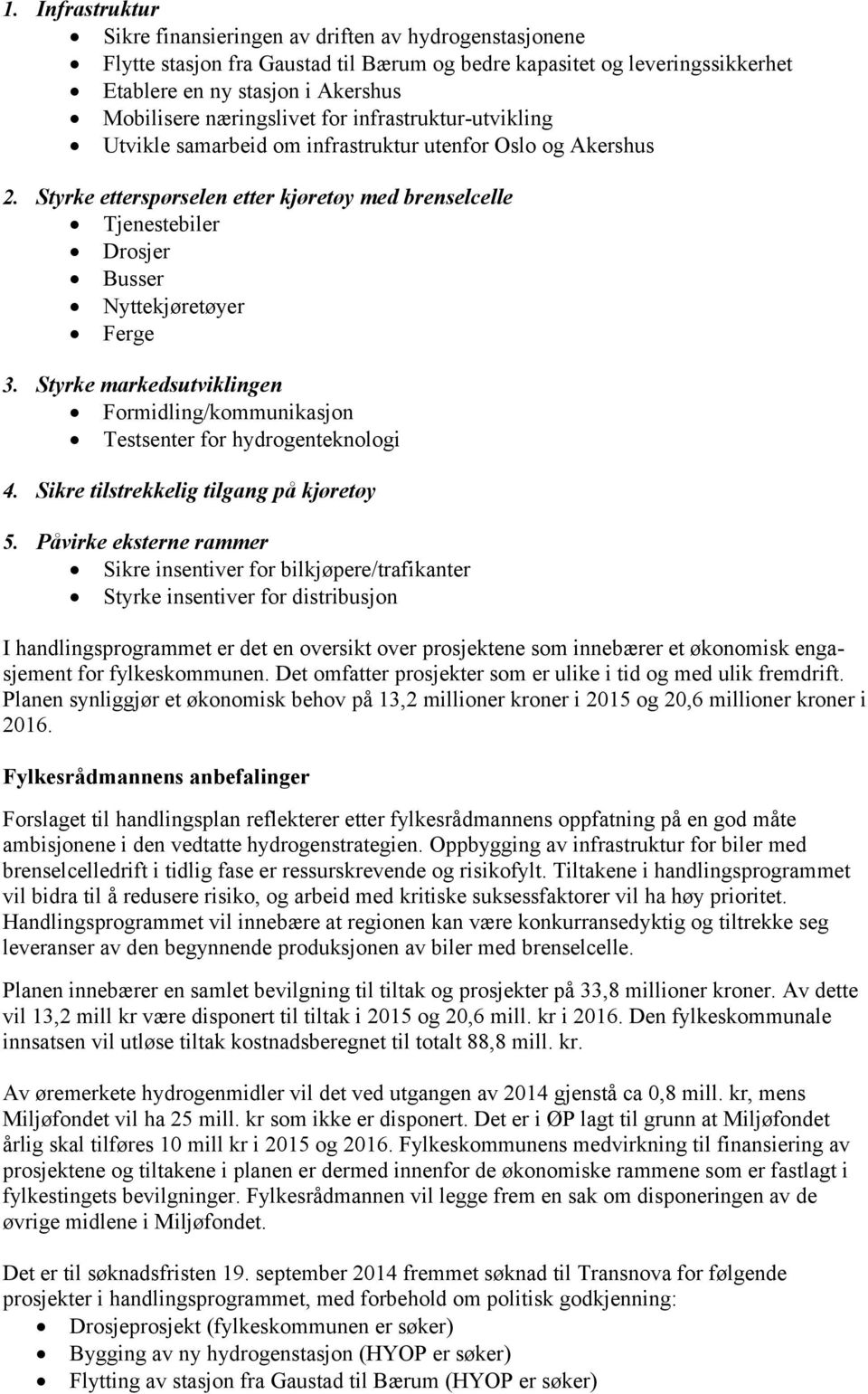 Styrke etterspørselen etter kjøretøy med brenselcelle Tjenestebiler Drosjer Busser Nyttekjøretøyer Ferge 3. Styrke markedsutviklingen Formidling/kommunikasjon Testsenter for hydrogenteknologi 4.