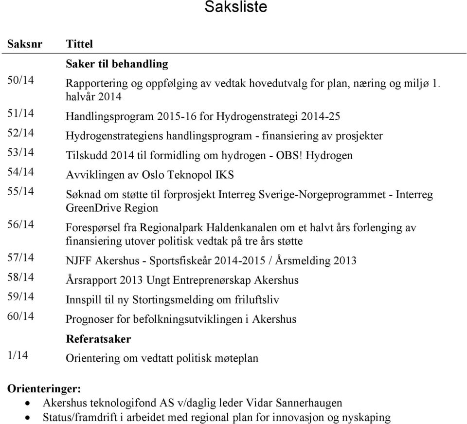 Hydrogen 54/14 Avviklingen av Oslo Teknopol IKS 55/14 Søknad om støtte til forprosjekt Interreg Sverige-Norgeprogrammet - Interreg GreenDrive Region 56/14 Forespørsel fra Regionalpark Haldenkanalen