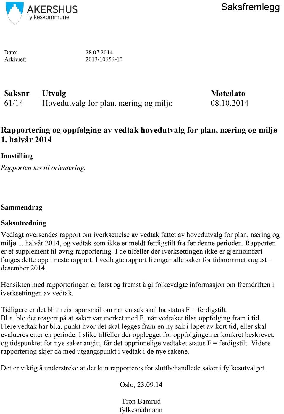 halvår 2014, og vedtak som ikke er meldt ferdigstilt fra før denne perioden. Rapporten er et supplement til øvrig rapportering.