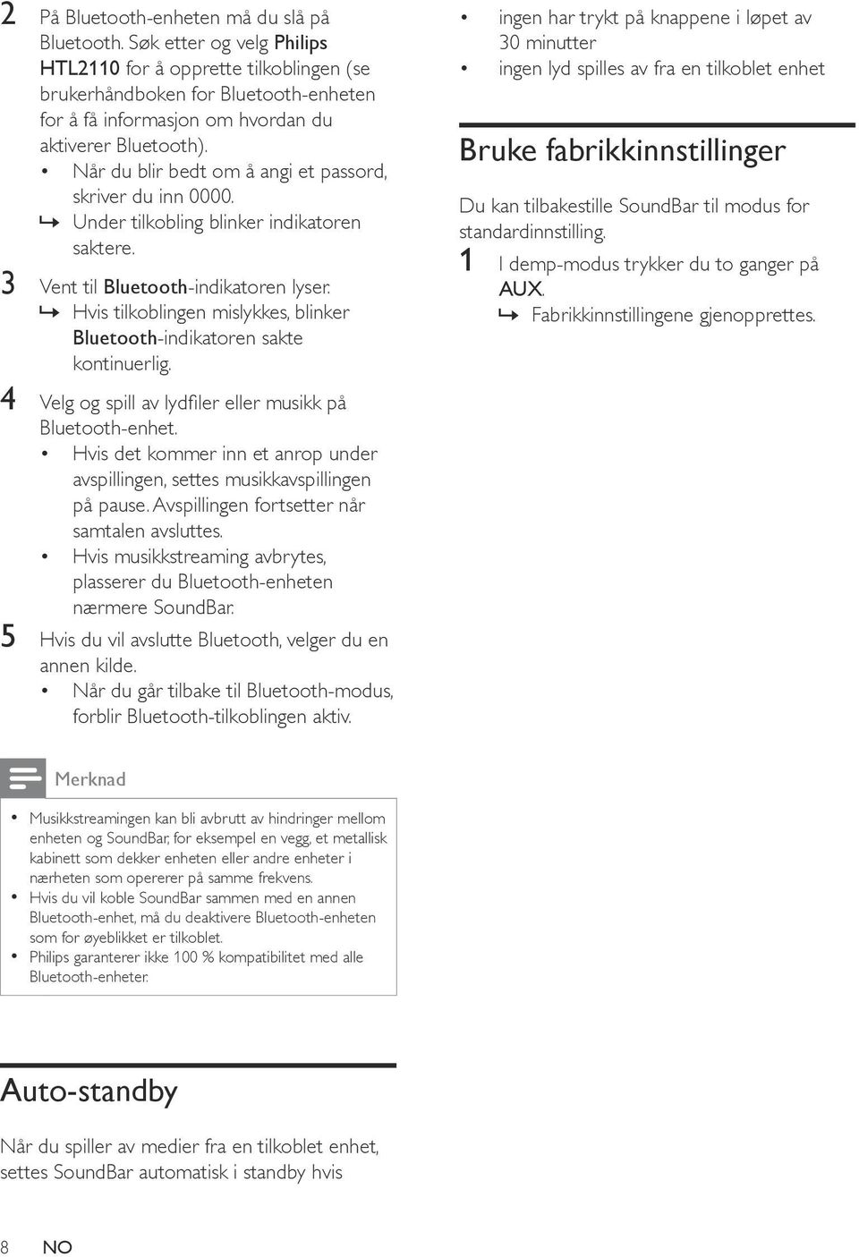 Når du blir bedt om å angi et passord, skriver du inn 0000.»» Under tilkobling blinker indikatoren saktere. 3 Vent til Bluetooth-indikatoren lyser.