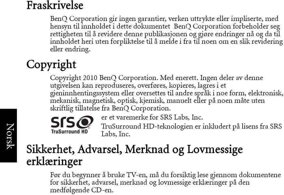 Ingen deler av denne utgivelsen kan reproduseres, overføres, kopieres, lagres i et gjeninnhentingssystem eller oversettes til andre språk i noe form, elektronisk, mekanisk, magnetisk, optisk,