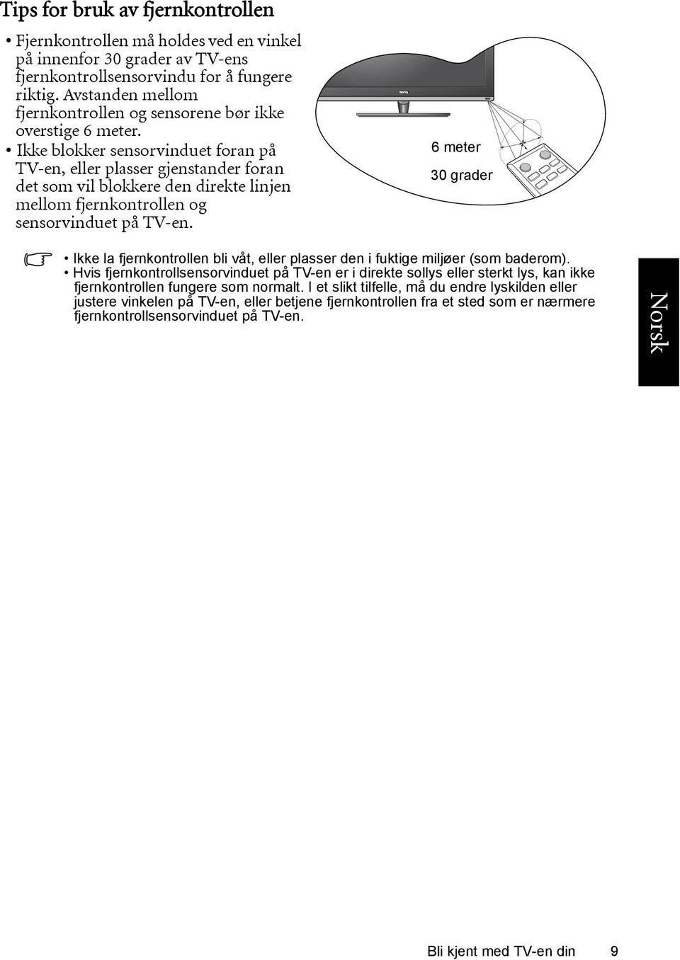 Ikke blokker sensorvinduet foran på TV-en, eller plasser gjenstander foran det som vil blokkere den direkte linjen mellom fjernkontrollen og sensorvinduet på TV-en.