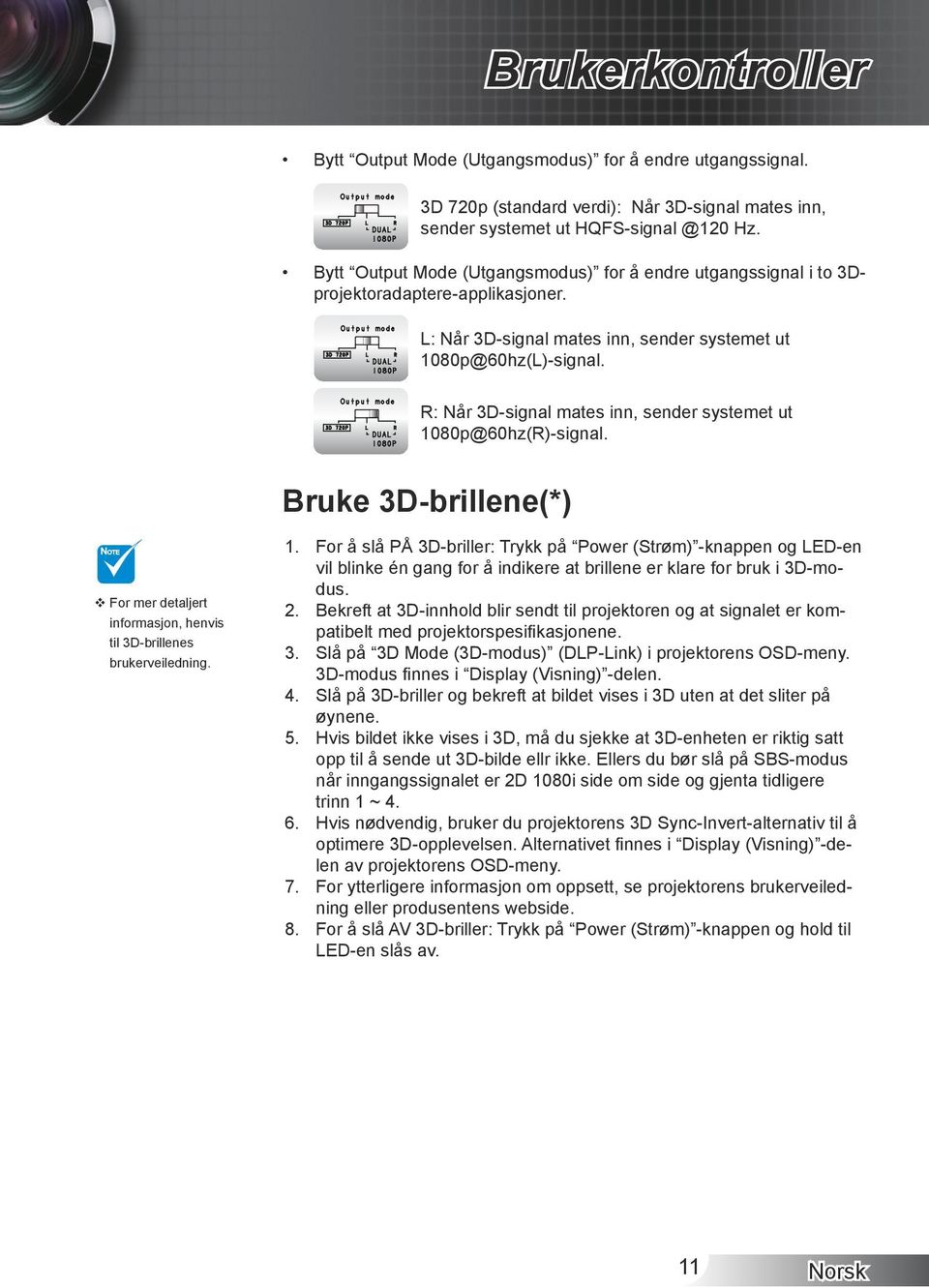 R: Når 3D-signal mates inn, sender systemet ut 1080p@60hz(R)-signal. Bruke 3D-brillene(*) NOTE For mer detaljert informasjon, henvis til 3D-brillenes brukerveiledning.. 2. 3. 4. 5. 6. 7. 8.