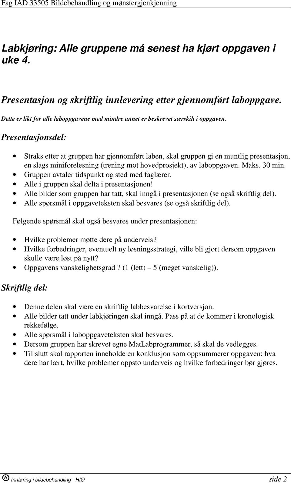 Presentasjonsdel: Straks etter at gruppen har gjennomført laben, skal gruppen gi en muntlig presentasjon, en slags miniforelesning (trening mot hovedprosjekt), av laboppgaven. Maks. 30 min.