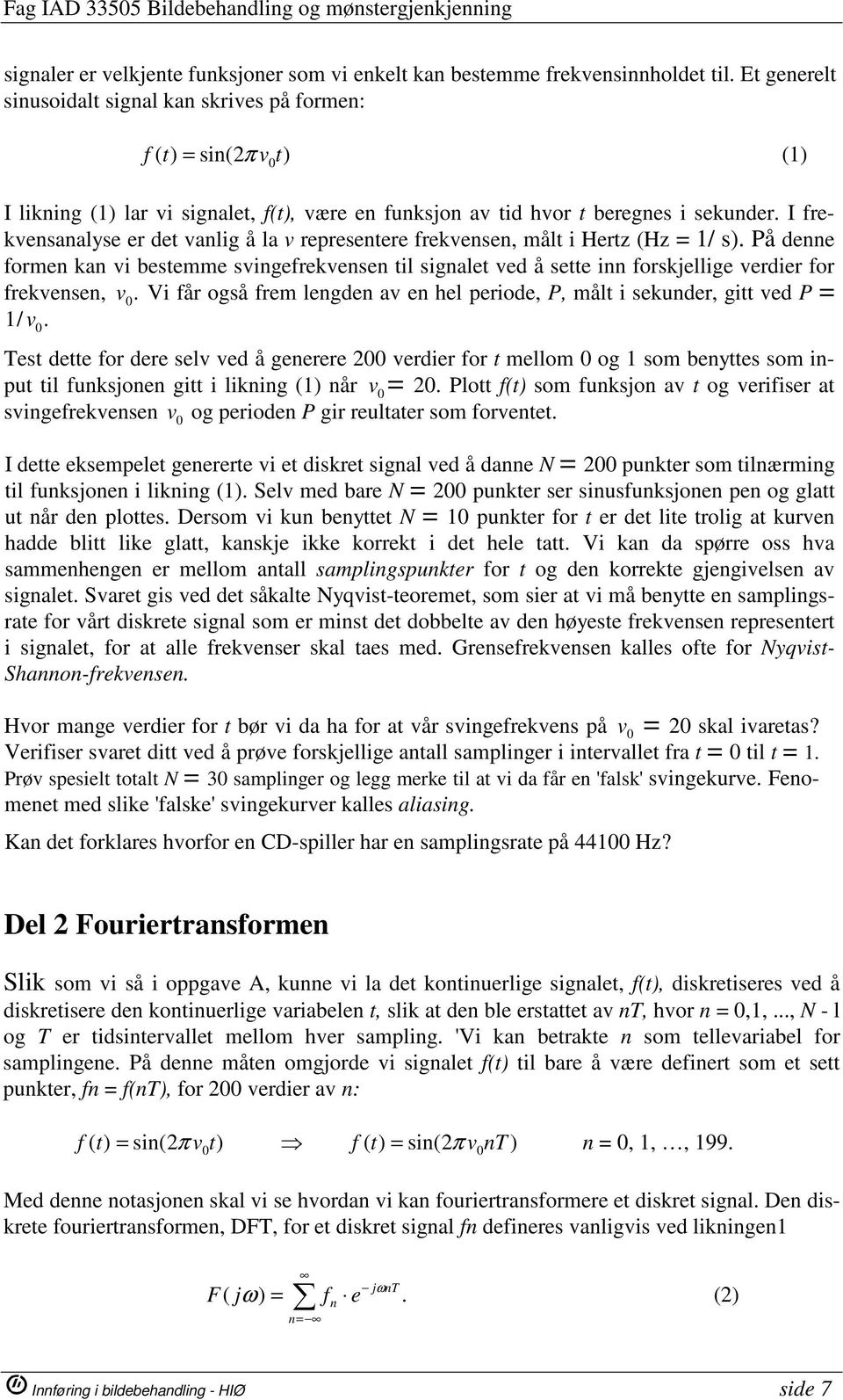 I frekvensanalyse er det vanlig å la v representere frekvensen, målt i Hertz (Hz = 1/ s).