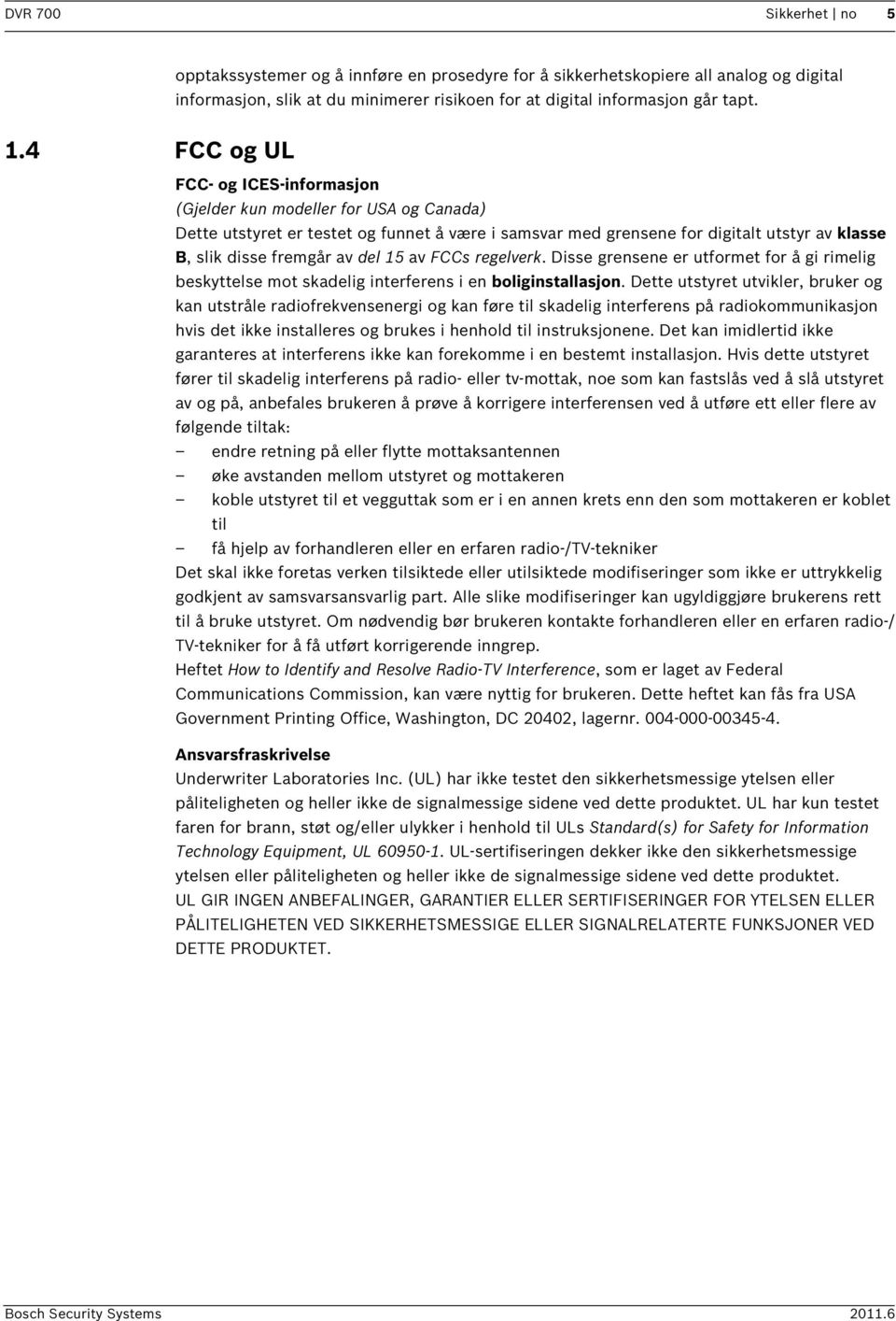 del 15 av FCCs regelverk. Disse grensene er utformet for å gi rimelig beskyttelse mot skadelig interferens i en boliginstallasjon.