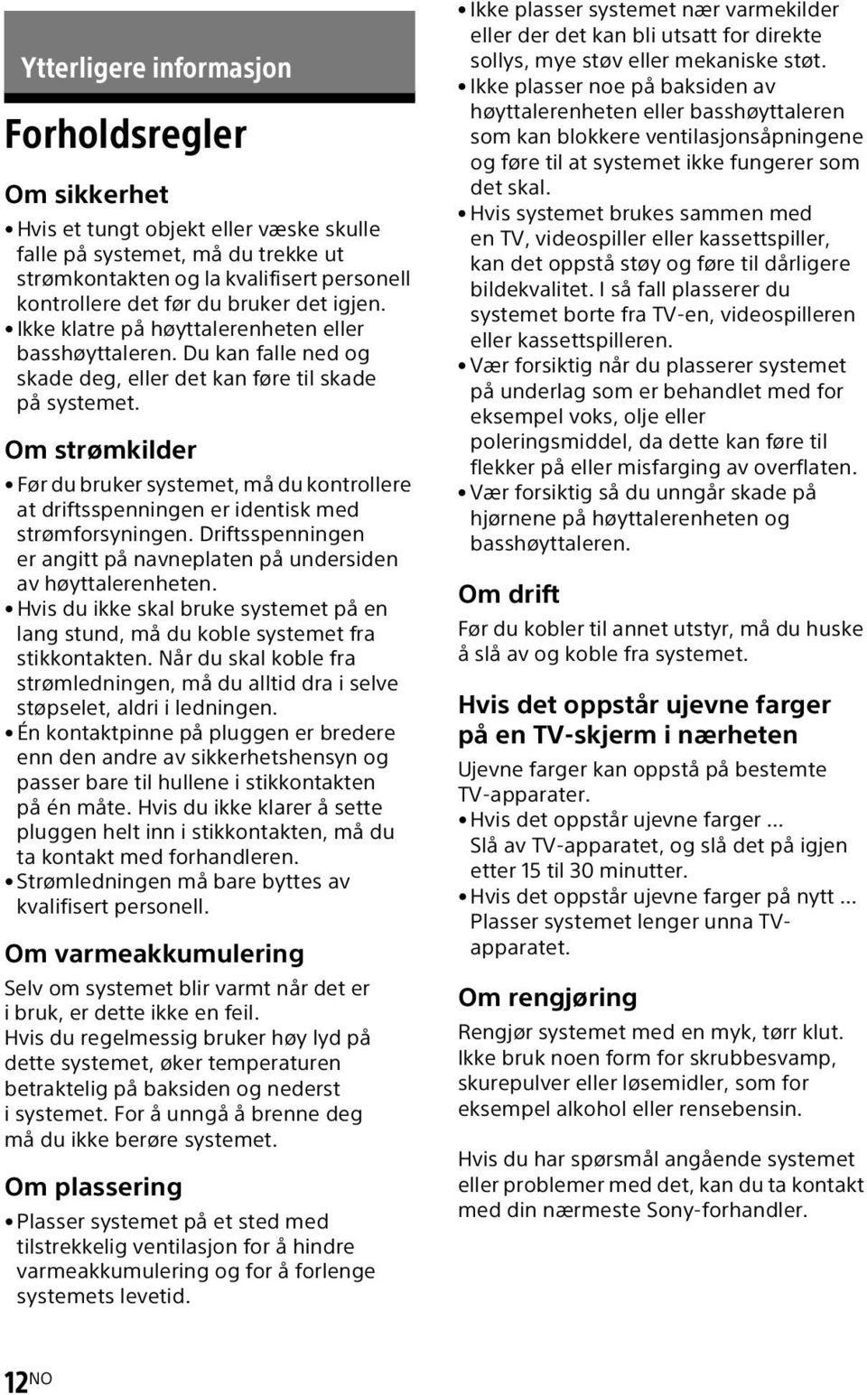 Om strømkilder Før du bruker systemet, må du kontrollere at driftsspenningen er identisk med strømforsyningen. Driftsspenningen er angitt på navneplaten på undersiden av høyttalerenheten.