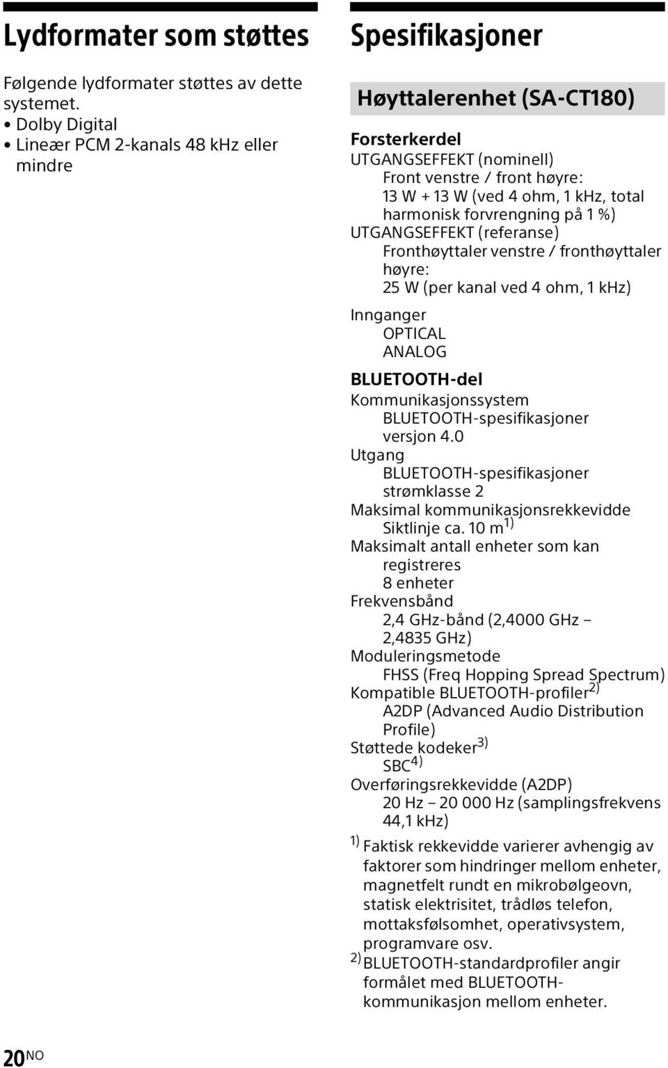 total harmonisk forvrengning på 1 %) UTGANGSEFFEKT (referanse) Fronthøyttaler venstre / fronthøyttaler høyre: 25 W (per kanal ved 4 ohm, 1 khz) Innganger OPTICAL ANALOG BLUETOOTH-del