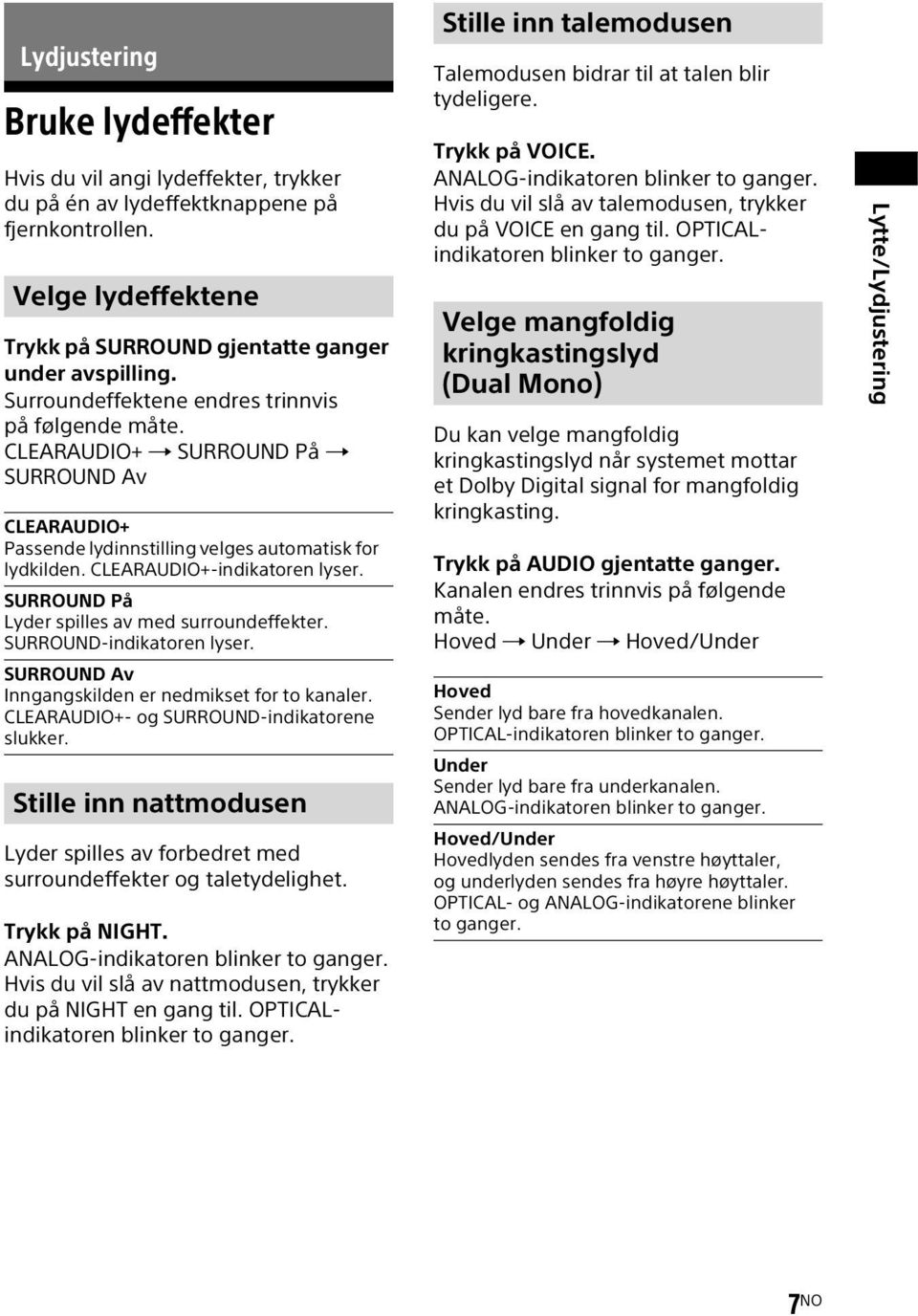 SURROUND På Lyder spilles av med surroundeffekter. SURROUND-indikatoren lyser. SURROUND Av Inngangskilden er nedmikset for to kanaler. CLEARAUDIO+- og SURROUND-indikatorene slukker.