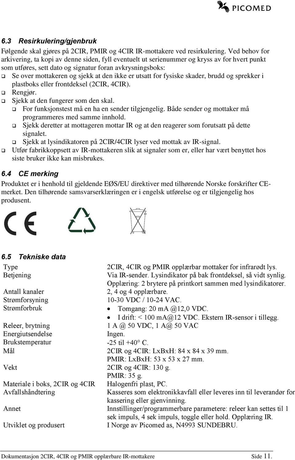 den ikke er utsatt for fysiske skader, brudd og sprekker i plastboks eller frontdeksel (2CIR, 4CIR). Rengjør. Sjekk at den fungerer som den skal. For funksjonstest må en ha en sender tilgjengelig.