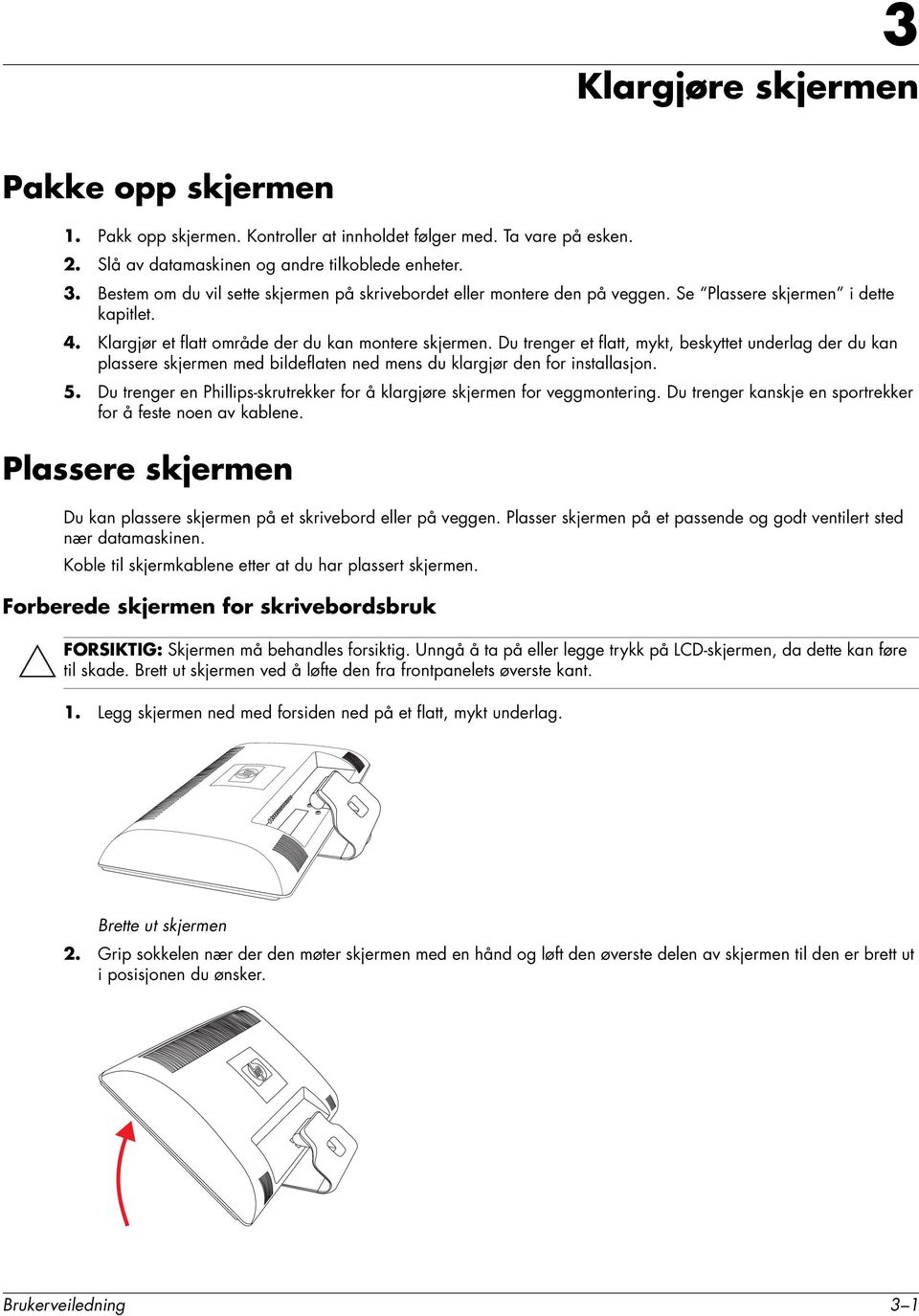 Du trenger et flatt, mykt, beskyttet underlag der du kan plassere skjermen med bildeflaten ned mens du klargjør den for installasjon. 5.